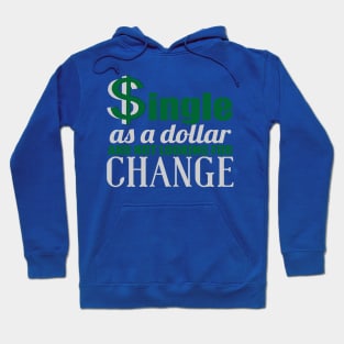 SINGLE AS A DOLLAR AND NOT LOOKING FOR CHANGE Hoodie